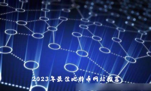 2023年最佳比特币网站推荐